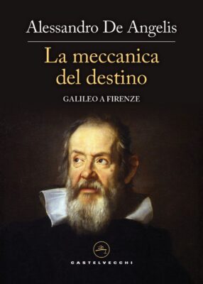 La meccanica del destino. Galileo a Firenze